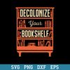 Books Decolonize Your Bookshelf Svg, Halloween Svg, Png Dxf Eps Digital File.jpeg
