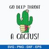 Go Deep Throat A Cactus Svg, Png Dxf Eps File.jpeg
