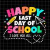 Happy Last Day Of School I Love You All Class Dismissed Svg, Last Day Of School Teacher Svg, Teacher Life Svg, Day Of School Svg - 1.jpg