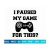 MR-209202318571-paused-my-game-for-this-svg-gamer-svg-video-games-svg-boys-image-1.jpg