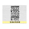MR-21920237588-caution-this-is-a-kids-bathroom-i-have-no-control-here-svg-png-image-1.jpg
