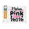MR-2392023162931-i-wear-pink-for-my-mom-svg-cut-file-breast-cancer-svg-fight-image-1.jpg