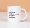 My Favorite Childhood Memory Is My Back Not Hurting Mug, Gift Mug - 1.jpg