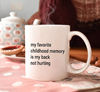 My Favorite Childhood Memory Is My Back Not Hurting Mug, Gift Mug - 2.jpg