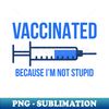 XQ-20231021-14988_Vaccinated Because Im Not Stupid I 5939.jpg