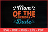 Mom-Of-The-Birthday-Dude-Party-B-day-Boy-Proud-Birthday-Svg.jpg
