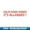 FZ-20231106-3008_Calm Down Karen Its Allergies 2253.jpg