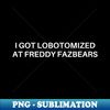 WK-20231114-9539_I Got Lobotomized At Freddy Fazbears Funny Meme 9309.jpg