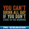 IG-20231116-15524_You cant drink all day if you dont start in the morning 1681.jpg