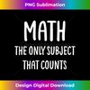 GB-20231117-1403_Math The Only Subject That Counts, Funny, Sarcastic 5738.jpg