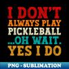 HN-20231118-33608_Pickleball Lovers I Dont Always Play Pickleball Oh Wait Yes I Do Funny Pickleball Quote 5648.jpg