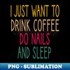 RL-20231119-41286_i just want to drink coffee do nails and sleep Nail  Nail Tech Gift Manicurist  Manicurist Gift  Gift for Manicurist  funny Manicurist  Manicu