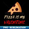 QY-20231120-52168_Pizza Is My Valentine Funny Valentines Day Pizza Lover Gifts 1788.jpg