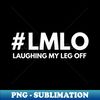 UQ-20231120-26993_Laughing My Leg Off Prosthetic Leg Disability Wheelchair Leg Amputee Amputee Humor Arm Crutch Amputee 8714.jpg