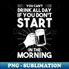 CD-20231120-95722_You cant drink all day if you dont start in the morning 1782.jpg