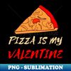 LI-20231120-52169_Pizza Is My Valentine Funny Valentines Day Pizza Lover Gifts 4674.jpg