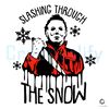 Slashin Through The Snow SVG Christmas Michael Myers Files.jpg