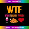 YD-20231123-7087_WTF Wine Turkey Family Funny Thanksgiving Holiday 3307.jpg