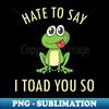IU-8693_Cute Frog Hate To Say I Toad You So Cool 6953.jpg