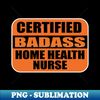 WY-16696_Nurses Certified Badass Home Health Nurse sticker Labels for Nursing Students 2393.jpg