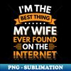 UY-26101_Im the best thing my wife ever found on the internet - Funny Simple Black and White Husband Quotes Sayings Meme Sarcastic Satire 5572.jpg