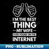 IA-23415_Im the best thing my wife ever found on the internet - Funny Simple Black and White Husband Quotes Sayings Meme Sarcastic Satire 7484.jpg