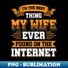 ZH-23413_Im the best thing my wife ever found on the internet - Funny Simple Black and White Husband Quotes Sayings Meme Sarcastic Satire 1285.jpg