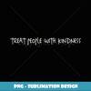 Treat People With Kindness Gear - Modern Sublimation PNG File