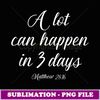 A Lot Can Happen in 3 Days Easter Good Friday - Signature Sublimation PNG File