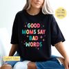 Good Moms Shirt, Bad Moms Sweatshirt, Good Moms Say Bad Words Tshirt, Funny Mom Shirt, Women's Clothing, Gift For Mom, Gift For Wife Shirt.jpg