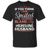 If You Think I Am Spoiled Blame My Montana Husband T-shirt  All Day Tee.jpg