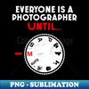 CT-61734_Photography Quotes Shirt  Everyone Photographer Until M 2190.jpg