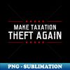VX-76832_Tax Day Shirt  Make Taxation Theft Again 1070.jpg