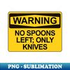 JU-85081_Warning - No Spoons Left Only Knives 4672.jpg