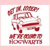 Get In Loser We Are Going To Hogwarts Svg Cutting File.jpg