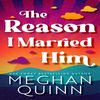 The Reason I Married Him by Meghan Quinn: Hilarious Enemies-to-Lovers Romance | Steamy Marriage of Convenience | USA Today Bestseller.jpg