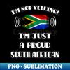 YY-5760_Im Not Yelling Im A Proud South African - Gift for South African With Roots From South Africa 4140.jpg