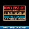 DX-1626_Dont piss off old people the older we get the less life in prison is deterrent 2010.jpg
