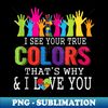 I See Your True Colors That's Why I Love You Autism - Aesthetic Sublimation Digital File