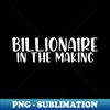 Billionaire in the making - Artistic Sublimation Digital File - Perfect for Sublimation Mastery