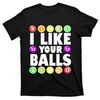 TeeShirtPalace  Funny I Like Your Balls Bingo Gambling Wo Mothers Day T-Shirt.jpg