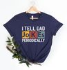 I Tell Dad Jokes Periodically Shirt, New Dad Shirt, Dad Shirt, Daddy Shirt, Father's Day Shirt, Best Dad Shirt, Gift for Dad.jpg