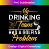 TZ-20240121-12468_My Drinking Team Has A Golf Problem Funny Golf 1579.jpg