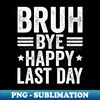 Bye bruh teacher happy last day of school - Vintage Sublimation PNG Download