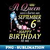 A Queen Was Born On September 6th Happy Birthday To Me Girl - PNG Transparent Sublimation File