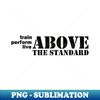 Above the Standard - Special Edition Sublimation PNG File - Stunning Sublimation Graphics