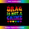 Drag Is Not A Crime Lgbt Gay Pride Equality Drag Queen - Elegant Sublimation PNG Download