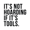It_s Not Hoarding If It_s Tools.png