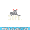 HL161023180-Nope French Bulldog PNG, Frenchie Bulldog PNG, French Dog Artwork PNG.png