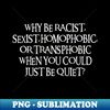 Why Be Racist Sexist Homophobic - Aesthetic Sublimation Digital File